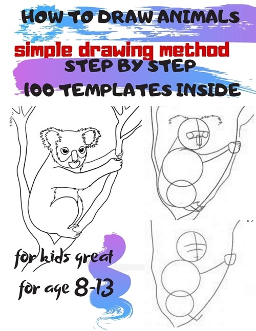 HOW TO DRAW ANIMALS simple drawing method STEP BY STEP 100 TEMPLATES INSIDE: SKETCHBOOK FOR KIDS 100 DRAWINGS Cool Stuff for kids great for age 8-13 (Paperback)