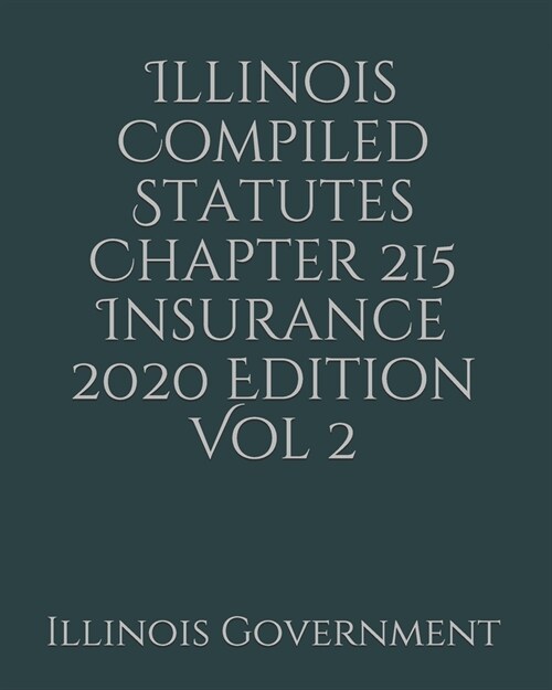 Illinois Compiled Statutes Chapter 215 Insurance 2020 Edition Vol 2 (Paperback)