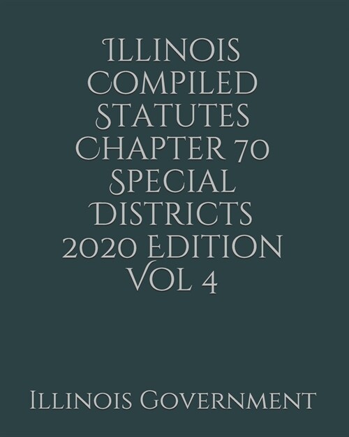 Illinois Compiled Statutes Chapter 70 Special Districts 2020 Edition Vol 4 (Paperback)