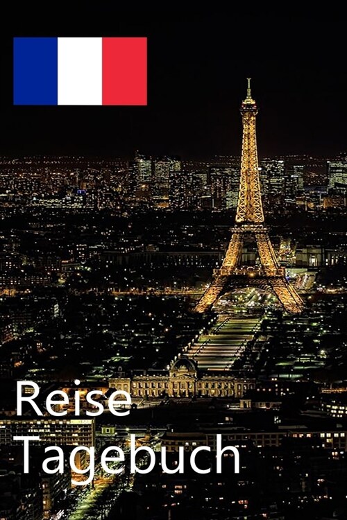 Reise Tagebuch: Paris Reisetagebuch / Plane und Organisiere Deine Reise nach Paris f? unvergessliche Momente (Paperback)