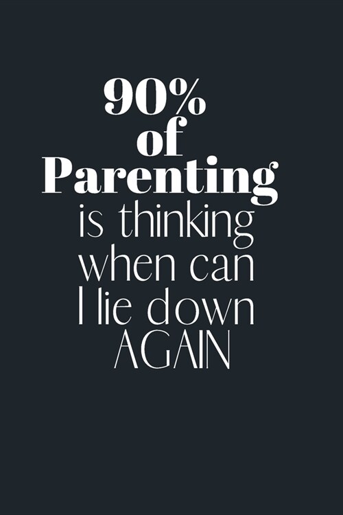 90% of parenting is thinking when can I lie down again: Notebook, Journal Gift, Diary, Doodle Gift or Notebook - 6 x 9 Compact Size- 80 Blank Lined Pa (Paperback)