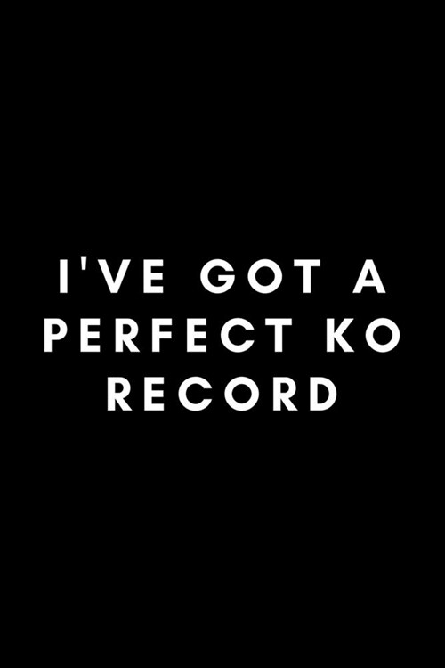 Ive Got A Perfect KO Record: Funny Anesthesiologist Notebook Gift Idea For Anesthetist, Anaesthetist, Gasman, Nurse - 120 Pages (6 x 9) Hilarious (Paperback)