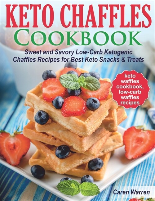 Keto Chaffles Cookbook: Sweet and Savory Low-Carb Ketogenic Chaffle Recipes for Best Keto Snacks and Treats.(keto waffles cookbook, low-carb w (Paperback)