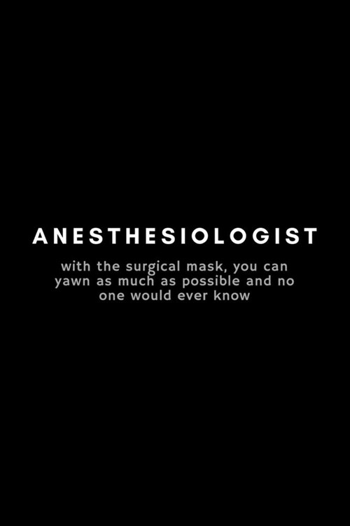 Anesthesiologist With The Surgical Mask, You Can Yawn As Much As Possible And No One Would Ever Know: Funny Notebook Gift Idea For Anesthetist, Anaest (Paperback)