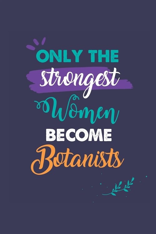 Only the Strongest Women Become Botanists: A 6x9 Inch Softcover Diary Notebook With 110 Blank Lined Pages. Journal for Botanists and Perfect as a Grad (Paperback)