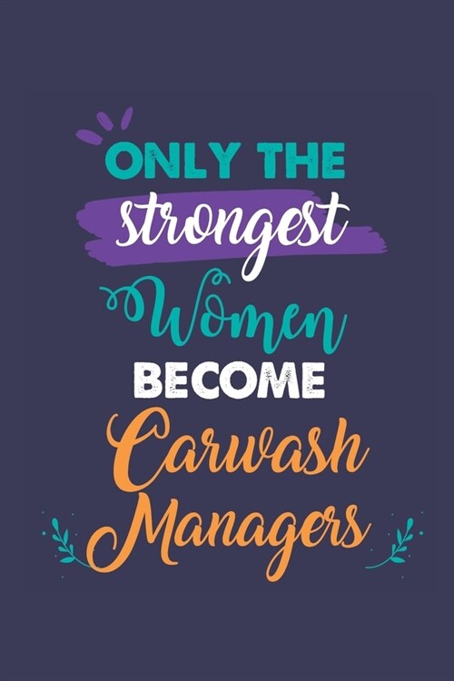 Only the Strongest Women Become Carwash Managers: A 6x9 Inch Softcover Diary Notebook With 110 Blank Lined Pages. Journal for Carwash Managers and Per (Paperback)