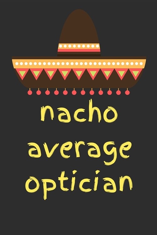 Nacho average optician: novelty notebook for opticians 6x9 (Paperback)