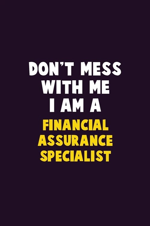Dont Mess With Me, I Am A Financial Assurance Specialist: 6X9 Career Pride 120 pages Writing Notebooks (Paperback)