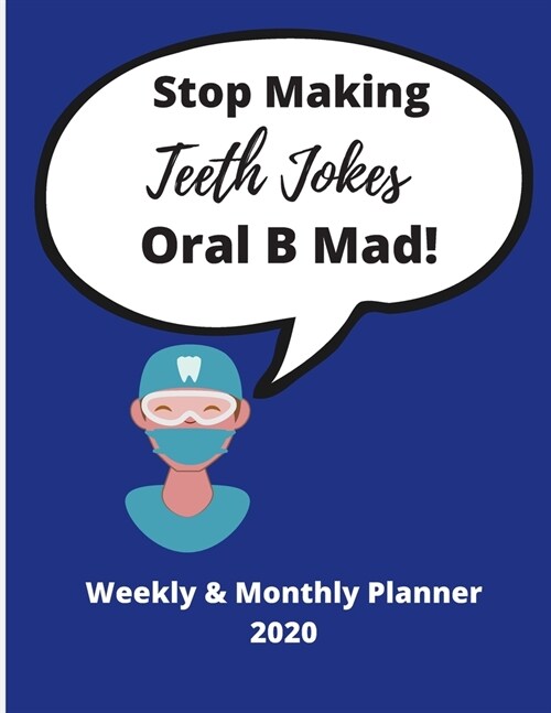 Stop Making Teeth Jokes Oral B Mad! - Funny Dental Quote - Weekly & Monthly Planner 2020: Great Gag Gift for Dentist - Ideal for Birthday, Christmas, (Paperback)