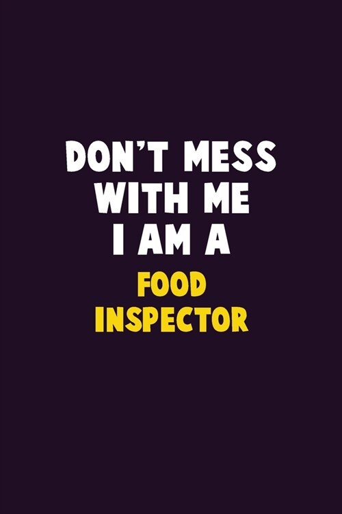 Dont Mess With Me, I Am A Food Inspector: 6X9 Career Pride 120 pages Writing Notebooks (Paperback)