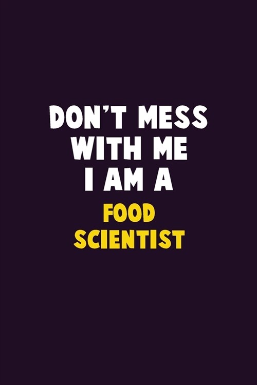 Dont Mess With Me, I Am A Food Scientist: 6X9 Career Pride 120 pages Writing Notebooks (Paperback)