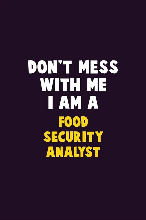 Dont Mess With Me, I Am A Food Security Analyst: 6X9 Career Pride 120 pages Writing Notebooks (Paperback)