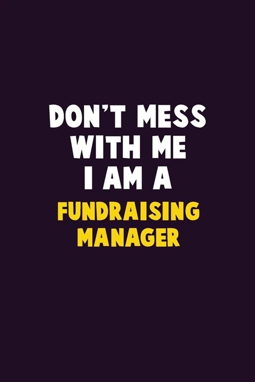 Dont Mess With Me, I Am A Fundraising Manager: 6X9 Career Pride 120 pages Writing Notebooks (Paperback)