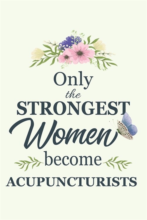 Only The Strongest Women Become Acupuncturists: Notebook - Diary - Composition - 6x9 - 120 Pages - Cream Paper - Blank Lined Journal Gifts For Acupunc (Paperback)