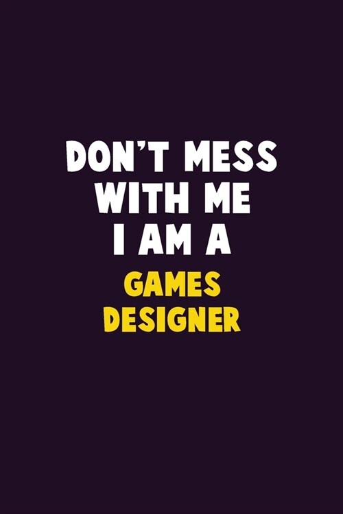 Dont Mess With Me, I Am A Games Designer: 6X9 Career Pride 120 pages Writing Notebooks (Paperback)