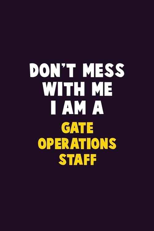 Dont Mess With Me, I Am A Gate Operations Staff: 6X9 Career Pride 120 pages Writing Notebooks (Paperback)