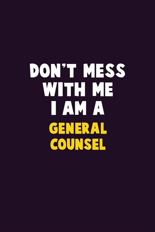 Dont Mess With Me, I Am A General Counsel: 6X9 Career Pride 120 pages Writing Notebooks (Paperback)