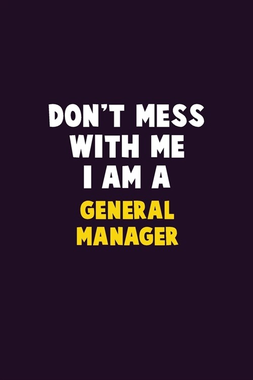 Dont Mess With Me, I Am A General Manager: 6X9 Career Pride 120 pages Writing Notebooks (Paperback)