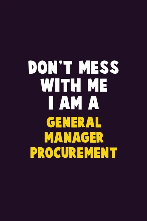 Dont Mess With Me, I Am A General Manager Procurement: 6X9 Career Pride 120 pages Writing Notebooks (Paperback)