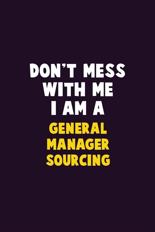 Dont Mess With Me, I Am A General Manager Sourcing: 6X9 Career Pride 120 pages Writing Notebooks (Paperback)