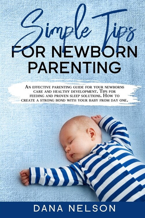 Simple Tips for Newborn Parenting: An effective parenting guide for your newborns care and healthy development. Tips for feeding and proven sleep solu (Paperback)