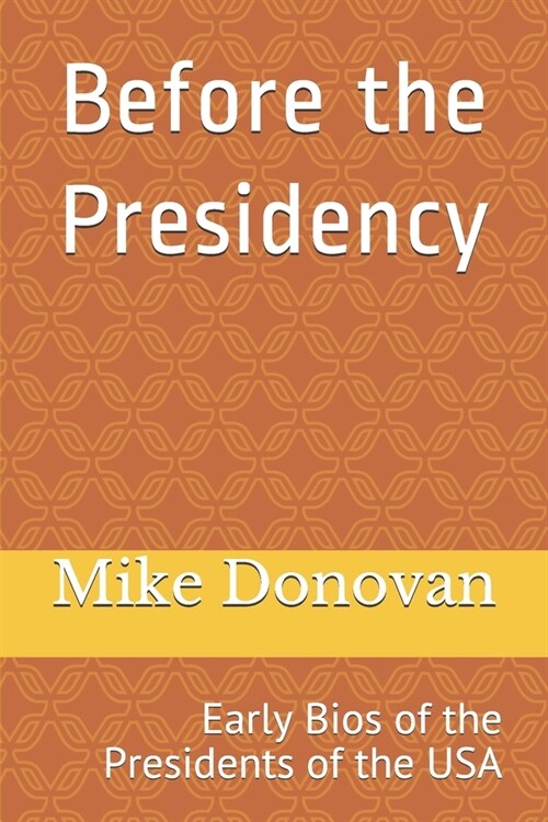 Before the Presidency: Early Bios of the Presidents of the USA (Paperback)