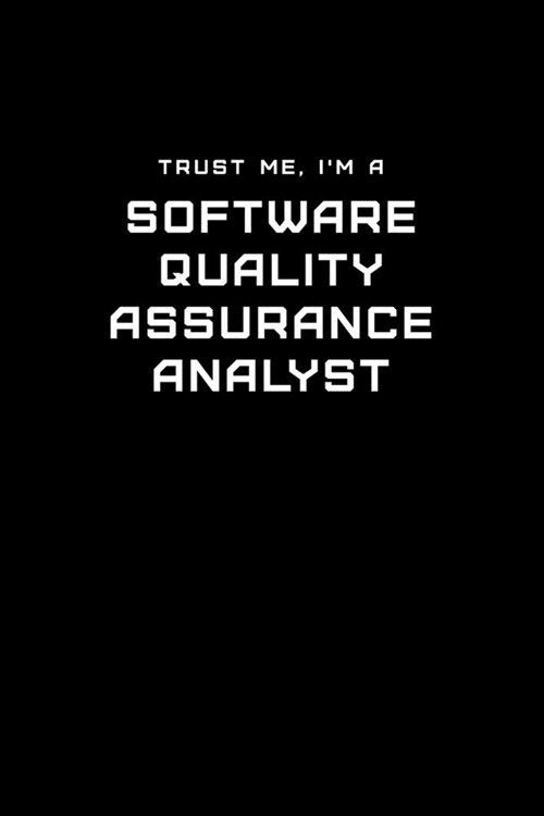 Trust Me, Im a Software Quality Assurance Analyst: Dot Grid Notebook - 6 x 9 inches, 110 Pages - Tailored, Professional IT, Office Softcover Journal (Paperback)