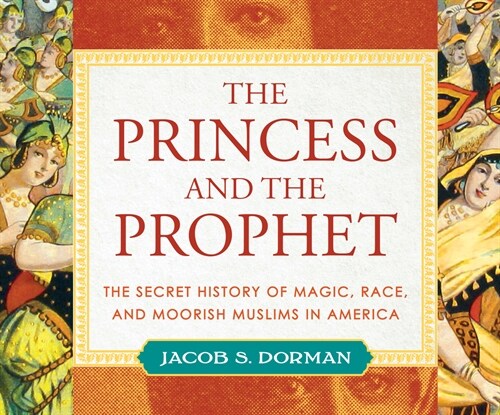 The Princess and the Prophet: The Secret History of Magic, Race, and Moorish Muslims in America (MP3 CD)