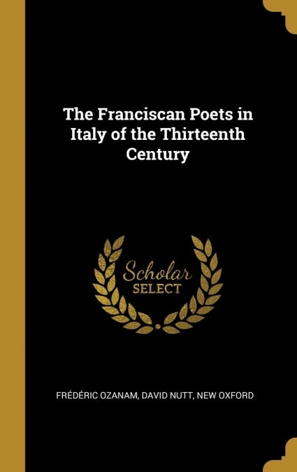 The Franciscan Poets in Italy of the Thirteenth Century (Hardcover)