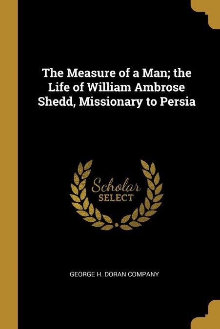 The Measure of a Man; the Life of William Ambrose Shedd, Missionary to Persia (Paperback)