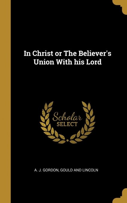 IN CHRIST OR THE BELIEVERS UNION WITH HIS LORD (Book)