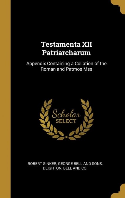 Testamenta XII Patriarcharum: Appendix Containing a Collation of the Roman and Patmos Mss (Hardcover)