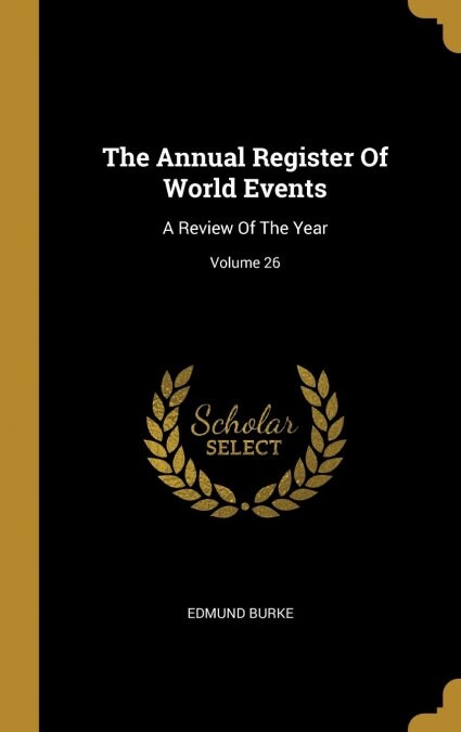 The Annual Register Of World Events: A Review Of The Year; Volume 26 (Hardcover)