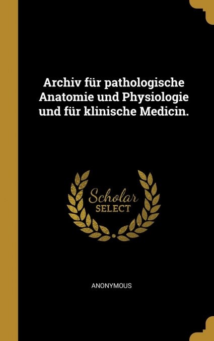Archiv f? pathologische Anatomie und Physiologie und f? klinische Medicin. (Hardcover)