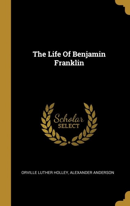 The Life Of Benjamin Franklin (Hardcover)