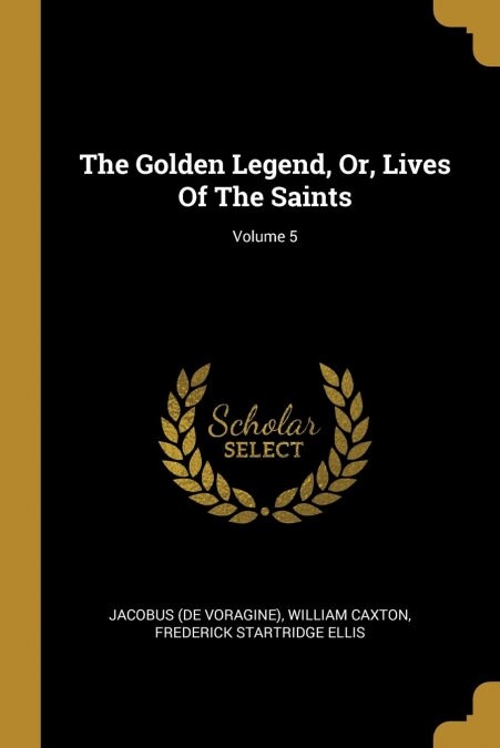 The Golden Legend, Or, Lives Of The Saints; Volume 5 (Paperback)