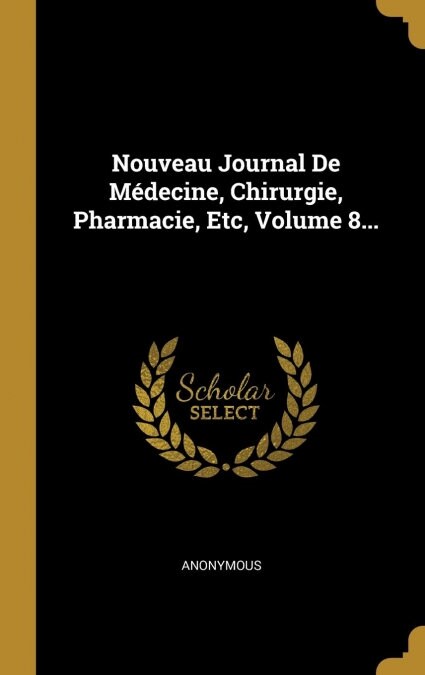 Nouveau Journal De M?ecine, Chirurgie, Pharmacie, Etc, Volume 8... (Hardcover)