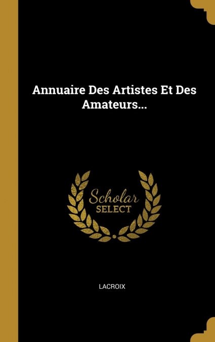 Annuaire Des Artistes Et Des Amateurs... (Hardcover)