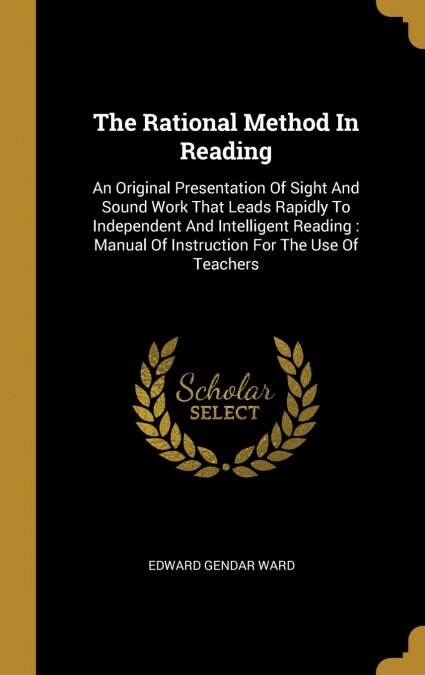 The Rational Method In Reading: An Original Presentation Of Sight And Sound Work That Leads Rapidly To Independent And Intelligent Reading: Manual Of (Hardcover)