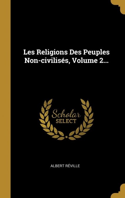 Les Religions Des Peuples Non-civilis?, Volume 2... (Hardcover)