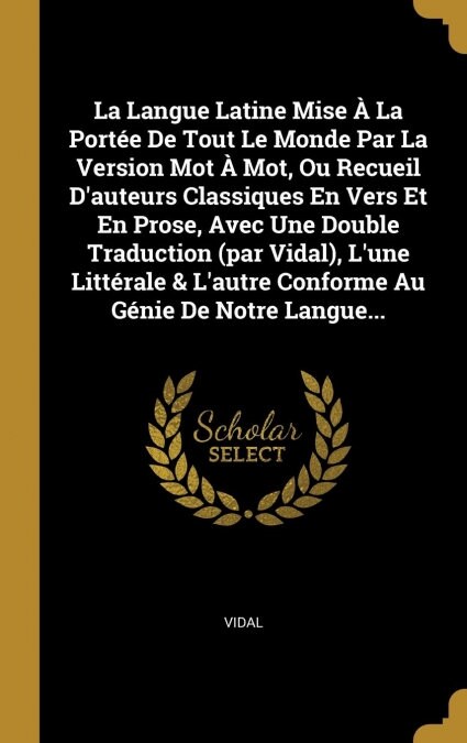 La Langue Latine Mise ?La Port? De Tout Le Monde Par La Version Mot ?Mot, Ou Recueil Dauteurs Classiques En Vers Et En Prose, Avec Une Double Trad (Hardcover)