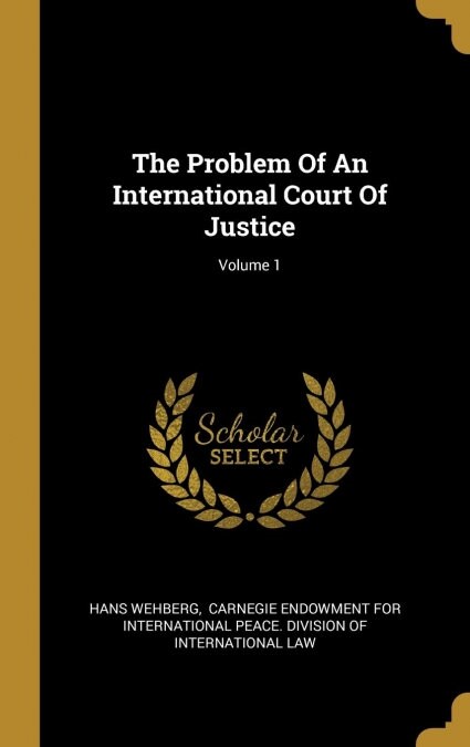 The Problem Of An International Court Of Justice; Volume 1 (Hardcover)