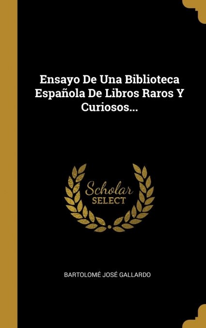 Ensayo De Una Biblioteca Espa?la De Libros Raros Y Curiosos... (Hardcover)