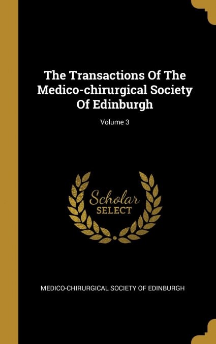 The Transactions Of The Medico-chirurgical Society Of Edinburgh; Volume 3 (Hardcover)