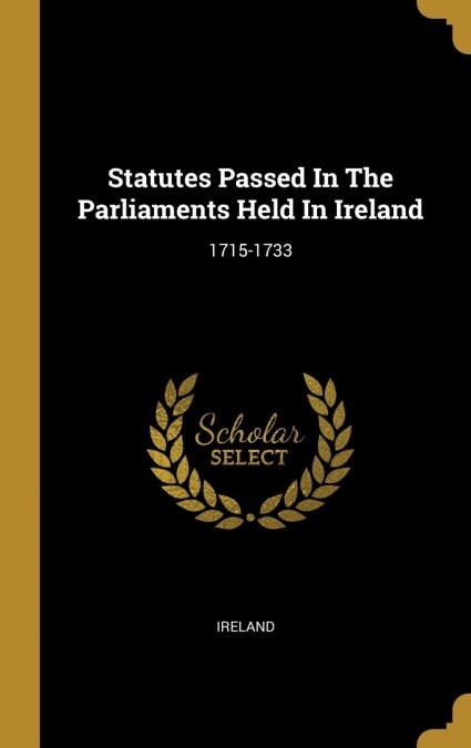 Statutes Passed In The Parliaments Held In Ireland: 1715-1733 (Hardcover)