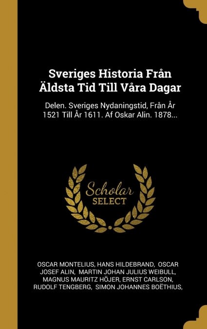 Sveriges Historia Fr? 훜dsta Tid Till V?a Dagar: Delen. Sveriges Nydaningstid, Fr? 흏 1521 Till 흏 1611. Af Oskar Alin. 1878... (Hardcover)