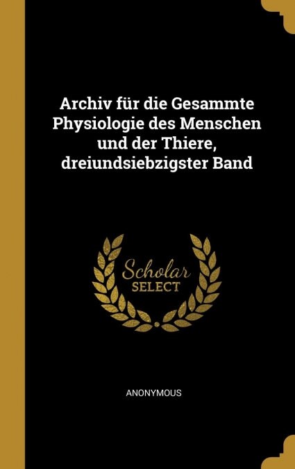 Archiv f? die Gesammte Physiologie des Menschen und der Thiere, dreiundsiebzigster Band (Hardcover)