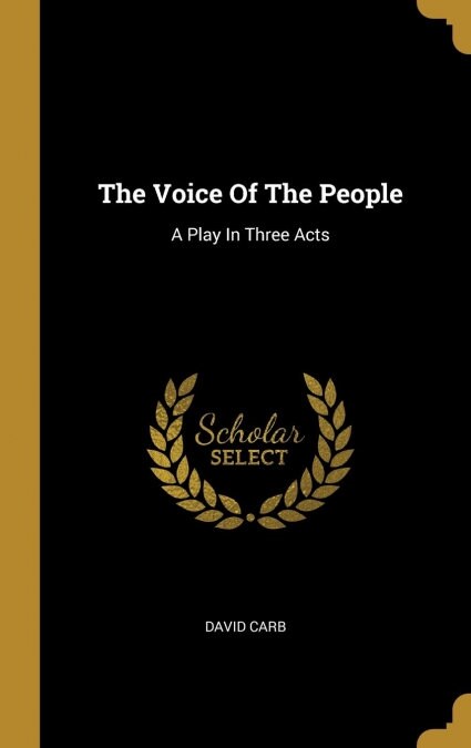 The Voice Of The People: A Play In Three Acts (Hardcover)