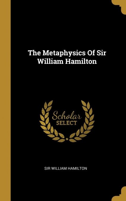 The Metaphysics Of Sir William Hamilton (Hardcover)