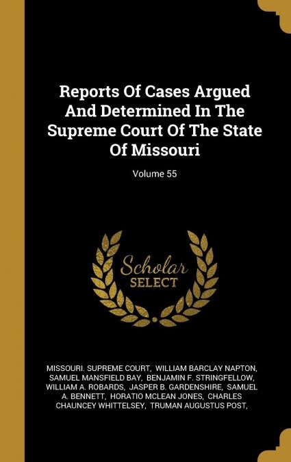 Reports Of Cases Argued And Determined In The Supreme Court Of The State Of Missouri; Volume 55 (Hardcover)